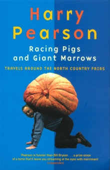 Racing Pigs and Giant Marrows : Travels Around the North Country Fairs, Paperback Racing Pigs and Giant Marrows : Travels Around the North Country Fairs, Paperback