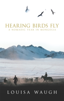 Hearing Birds Fly : A Year in a Mongolian Village, Paperback Hearing Birds Fly : A Year in a Mongolian Village, Paperback