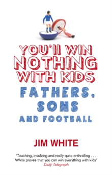 You'll Win Nothing with Kids : Fathers, Sons and Football, Paperback Book You'll Win Nothing with Kids : Fathers, Sons and Football, Paperback Book