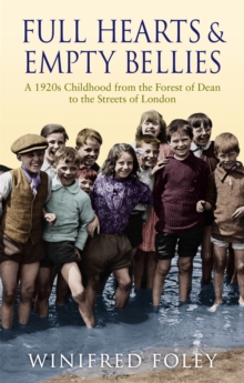 Full Hearts and Empty Bellies : A 1920s Childhood from the Forest of Dean to the Streets of London, Paperback Book Full Hearts and Empty Bellies : A 1920s Childhood from the Forest of Dean to the Streets of London, Paperback Book