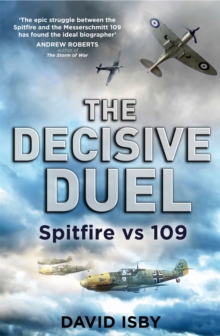 The Decisive Duel : Spitfire vs 109, Paperback The Decisive Duel : Spitfire vs 109, Paperback
