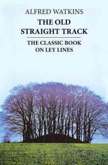 The Old Straight Track : The Classic Book on Ley Lines, Paperback Book The Old Straight Track : The Classic Book on Ley Lines, Paperback Book