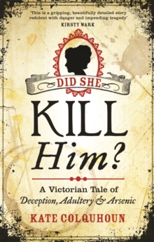 Did She Kill Him? : A Victorian Tale of Deception, Adultery and Arsenic, Paperback Did She Kill Him? : A Victorian Tale of Deception, Adultery and Arsenic, Paperback