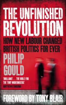 The Unfinished Revolution : How New Labour Changed British Politics Forever, Paperback Book The Unfinished Revolution : How New Labour Changed British Politics Forever, Paperback Book