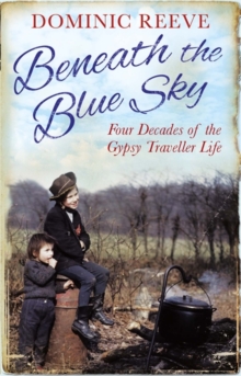 Beneath the Blue Sky : 40 Years of the Gypsy Traveller Life, Paperback Beneath the Blue Sky : 40 Years of the Gypsy Traveller Life, Paperback