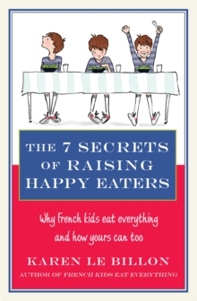 The 7 Secrets of Raising Happy Eaters : Why French Kids Eat Everything and How Yours Can Too!, Paperback Book The 7 Secrets of Raising Happy Eaters : Why French Kids Eat Everything and How Yours Can Too!, Paperback Book