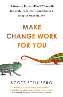 Make Change Work for You : 10 Ways to Innovate Fearlessly and Future-Proof Yourself for Success, Paperback Make Change Work for You : 10 Ways to Innovate Fearlessly and Future-Proof Yourself for Success, Paperback