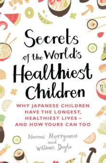 Secrets of the World's Healthiest Children : Why Japanese Children Have the Longest, Healthiest Lives - And How Yours Can Too, Paperback Book Secrets of the World's Healthiest Children : Why Japanese Children Have the Longest, Healthiest Lives - And How Yours Can Too, Paperback Book