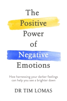 The Positive Power of Negative Emotions : How Harnessing Your Darker Feelings Can Help You See a Brighter Dawn, Paperback Book The Positive Power of Negative Emotions : How Harnessing Your Darker Feelings Can Help You See a Brighter Dawn, Paperback Book