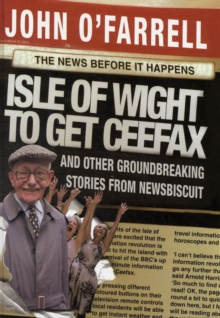 Isle of Wight to Get Ceefax : And Other Groundbreaking Stories from Newsbiscuit, Hardback Isle of Wight to Get Ceefax : And Other Groundbreaking Stories from Newsbiscuit, Hardback