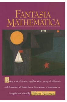 Fantasia Mathematica : Being a Set of Stories, Together with a Group of Oddments and Diversions, All Drawn from the Universe of Mathematics, Paperback Book Fantasia Mathematica : Being a Set of Stories, Together with a Group of Oddments and Diversions, All Drawn from the Universe of Mathematics, Paperback Book