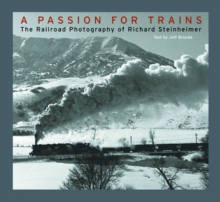 A Passion for Trains : The Railroad Photography of Richard Steinheimer, Hardback A Passion for Trains : The Railroad Photography of Richard Steinheimer, Hardback