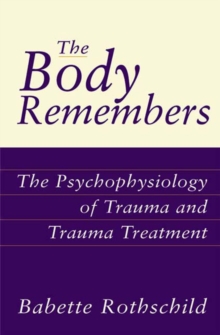 The Body Remembers : The Psychophysiology of Trauma and Trauma Treatment, Hardback Book The Body Remembers : The Psychophysiology of Trauma and Trauma Treatment, Hardback Book