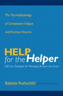 Help for the Helper : The Psychophysiology of Compassion Fatigue and Vicarious Trauma, Hardback Book Help for the Helper : The Psychophysiology of Compassion Fatigue and Vicarious Trauma, Hardback Book