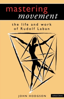 Mastering Movement : The Life and Work of Rudolf Laban, Paperback Book Mastering Movement : The Life and Work of Rudolf Laban, Paperback Book