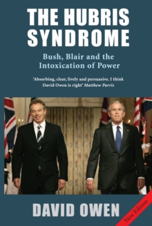The Hubris Syndrome : Bush, Blair & the Intoxication of Power, Paperback The Hubris Syndrome : Bush, Blair & the Intoxication of Power, Paperback