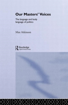 Our Masters' Voices : Language and Body Language of Politics, Paperback Book Our Masters' Voices : Language and Body Language of Politics, Paperback Book