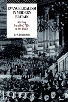 Evangelicalism in Modern Britain : A History from the 1730s to the 1980s, Paperback Book Evangelicalism in Modern Britain : A History from the 1730s to the 1980s, Paperback Book