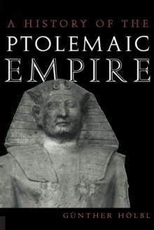 A History of the Ptolemaic Empire, Paperback Book A History of the Ptolemaic Empire, Paperback Book