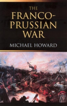 The Franco-Prussian War : The German Invasion of France, 1870-1871, Paperback Book The Franco-Prussian War : The German Invasion of France, 1870-1871, Paperback Book