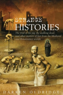 Strange Histories : The Trial of the Pig, the Walking Dead, and Other Matters of Fact from the Medieval and Renaissance Worlds, Hardback Book Strange Histories : The Trial of the Pig, the Walking Dead, and Other Matters of Fact from the Medieval and Renaissance Worlds, Hardback Book