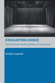 Exhausting Dance : Performance and the Politics of Movement, Paperback Book Exhausting Dance : Performance and the Politics of Movement, Paperback Book