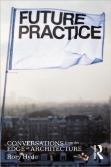 Future Practice : Conversations from the Edge of Architecture, Paperback Book Future Practice : Conversations from the Edge of Architecture, Paperback Book