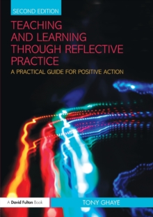 Teaching and Learning Through Reflective Practice : A Practical Guide for Positive Action, Paperback Teaching and Learning Through Reflective Practice : A Practical Guide for Positive Action, Paperback