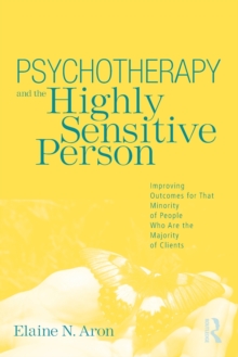 Psychotherapy and the Highly Sensitive Person : Improving Outcomes for That Minority of People Who are the Majority of Clients, Paperback Psychotherapy and the Highly Sensitive Person : Improving Outcomes for That Minority of People Who are the Majority of Clients, Paperback