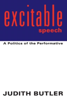 Excitable Speech : Politics of the Performative, Paperback Excitable Speech : Politics of the Performative, Paperback