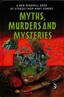 Myths, Murders and Mysteries : A New Windmill Book of Stories from Many Genres, Hardback Book Myths, Murders and Mysteries : A New Windmill Book of Stories from Many Genres, Hardback Book