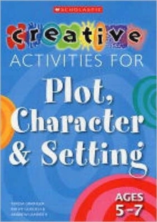 Creative Activities for Plot, Character and Setting, Ages 5-7, Paperback Book Creative Activities for Plot, Character and Setting, Ages 5-7, Paperback Book