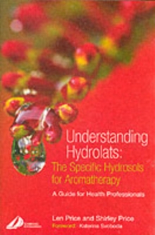 Understanding Hydrolats: The Specific Hydrosols for Aromatherapy : A Guide for Health Professionals, Paperback Book Understanding Hydrolats: The Specific Hydrosols for Aromatherapy : A Guide for Health Professionals, Paperback Book