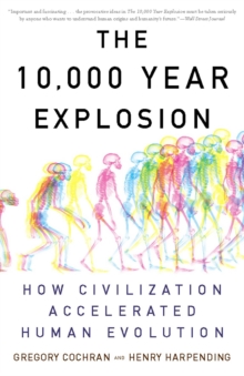 The 10,000 Year Explosion : How Civilization Accelerated Human Evolution, Paperback Book The 10,000 Year Explosion : How Civilization Accelerated Human Evolution, Paperback Book