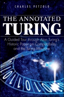 The Annotated Turing : A Guided Tour Through Alan Turing's Historic Paper on Computability and the Turing Machine, Paperback The Annotated Turing : A Guided Tour Through Alan Turing's Historic Paper on Computability and the Turing Machine, Paperback