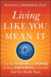 Living Like You Mean it : Use the Wisdom and Power of Your Emotions to Get the Life You Really Want, Hardback Book Living Like You Mean it : Use the Wisdom and Power of Your Emotions to Get the Life You Really Want, Hardback Book