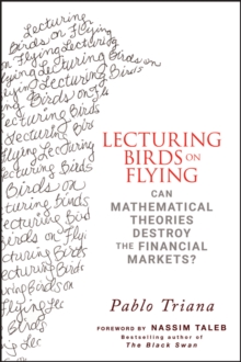 Lecturing Birds on Flying : Can Mathematical Theories Destroy the Financial Markets?, Hardback Book Lecturing Birds on Flying : Can Mathematical Theories Destroy the Financial Markets?, Hardback Book
