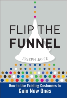 Flip the Funnel : How to Use Existing Customers to Gain New Ones, Hardback Book Flip the Funnel : How to Use Existing Customers to Gain New Ones, Hardback Book
