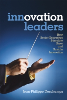 Innovation Leaders : How Senior Executives Stimulate, Steer and Sustain Innovation, Hardback Book Innovation Leaders : How Senior Executives Stimulate, Steer and Sustain Innovation, Hardback Book