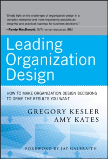 Leading Organization Design : How to Make Organization Design Decisions to Drive the Results You Want, Hardback Leading Organization Design : How to Make Organization Design Decisions to Drive the Results You Want, Hardback
