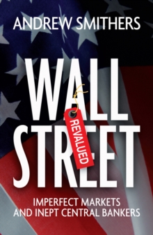 Wall Street Revalued : Imperfect Markets and Inept Central Bankers, Hardback Book Wall Street Revalued : Imperfect Markets and Inept Central Bankers, Hardback Book