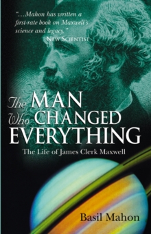 The Man Who Changed Everything : The Life of James Clerk Maxwell, Paperback Book The Man Who Changed Everything : The Life of James Clerk Maxwell, Paperback Book