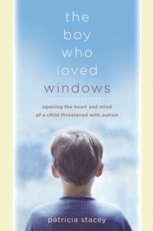 The Boy Who Loved Windows : Opening the Heart and Mind of a Child Threatened by Autism, Paperback Book The Boy Who Loved Windows : Opening the Heart and Mind of a Child Threatened by Autism, Paperback Book