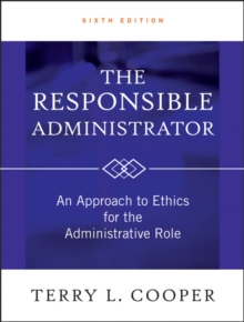 The Responsible Administrator : an Approach to Ethics for the Administrative Role, Sixth Edition, Hardback Book The Responsible Administrator : an Approach to Ethics for the Administrative Role, Sixth Edition, Hardback Book