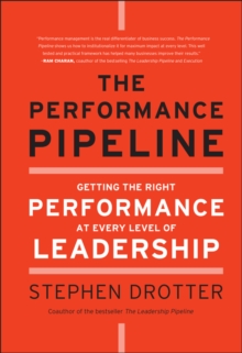 The Performance Pipeline : Getting the Right Performance At Every Level of Leadership, Hardback Book The Performance Pipeline : Getting the Right Performance At Every Level of Leadership, Hardback Book