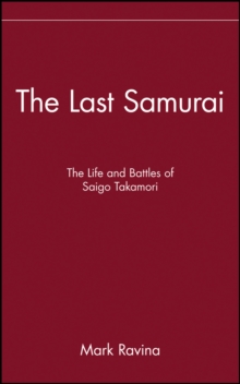 The Last Samurai : The Life and Battles of Saigo Takamori, Hardback The Last Samurai : The Life and Battles of Saigo Takamori, Hardback