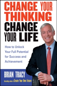 Change Your Thinking, Change Your Life : How to Unlock Your Full Potential for Success and Achievement, Paperback Book Change Your Thinking, Change Your Life : How to Unlock Your Full Potential for Success and Achievement, Paperback Book