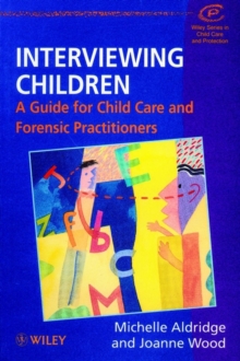 Interviewing Children : A Guide for Child Care and Forensic Practitioners, Paperback Interviewing Children : A Guide for Child Care and Forensic Practitioners, Paperback