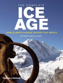 The Complete Ice Age : How Climate Change Shaped the World, Hardback Book The Complete Ice Age : How Climate Change Shaped the World, Hardback Book