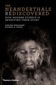 The Neanderthals Rediscovered : How Modern Science is Rewriting Their Story, Hardback Book The Neanderthals Rediscovered : How Modern Science is Rewriting Their Story, Hardback Book